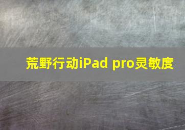 荒野行动iPad pro灵敏度